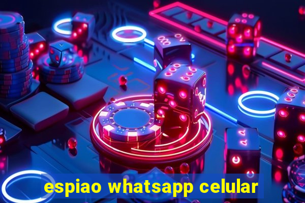 espiao whatsapp celular